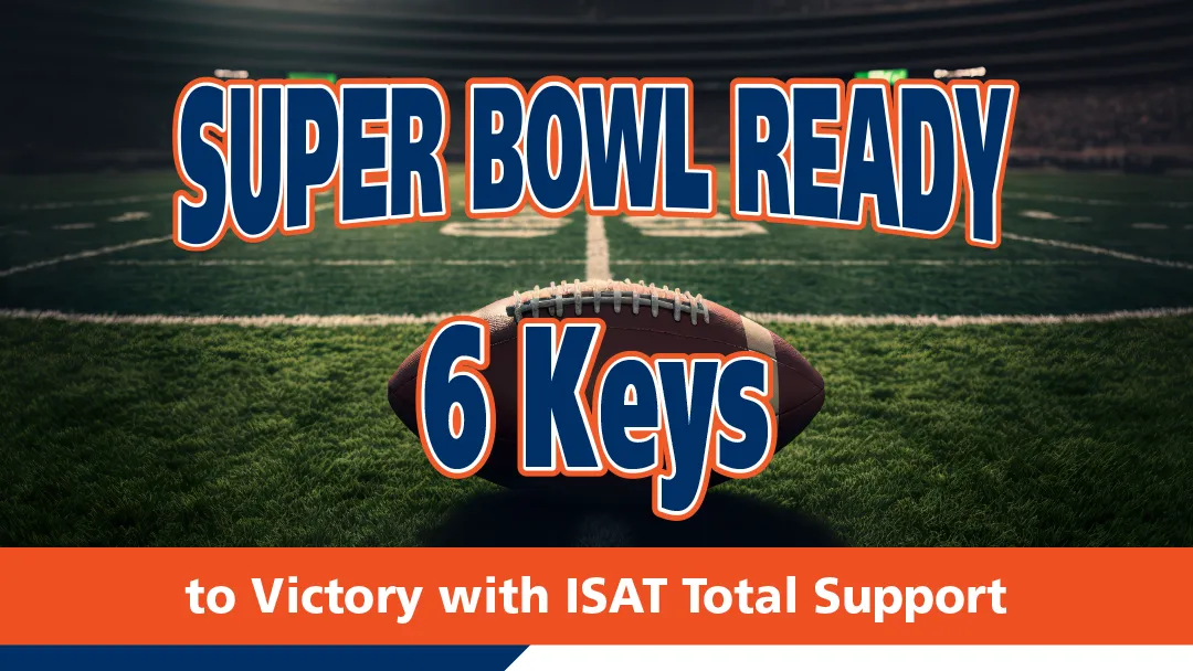 Super Bowl Ready 6 Keys to Victory with ISAT Total Support